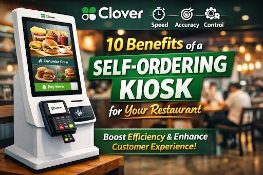 10 Benefits of Self-Ordering Clover Kiosk POS Device for Your Restaurant